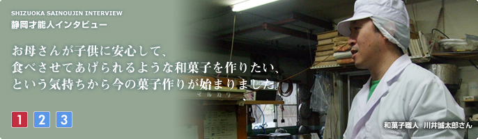 お母さんが子供に安心して、食べさせてあげられるような和菓子を作りたい、という気持ちから今の菓子作りが始まりました。