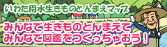 いわた用水生きものとんまえマップ
みんなで生きものとんまえてみんなで図鑑をつくちゃおう！