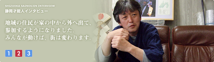 地域の住民が家の中から外へ出て、参加するようになりました。みんなが動けば、街は変わります。